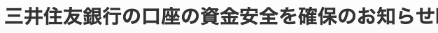 三井住友銀行の口座の資金安全を確保のお知らせというフィッシング詐欺メールのタイトル